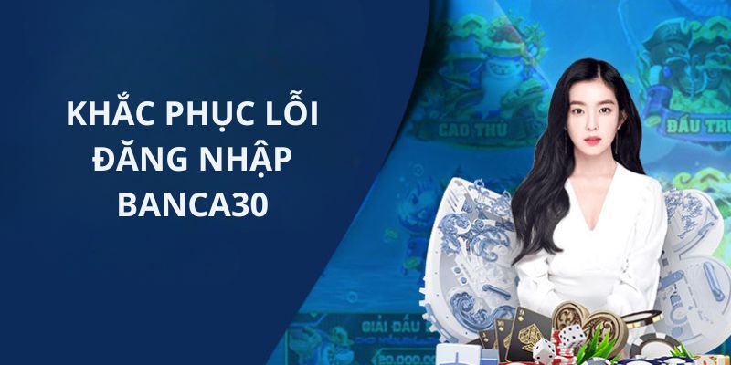 Khắc phục lỗi đăng nhập banca30