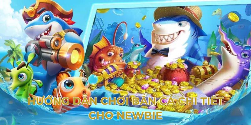 Hướng dẫn chơi bắn cá cho newbie