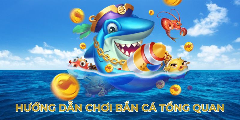 Hướng dẫn chơi bắn cá tổng quan